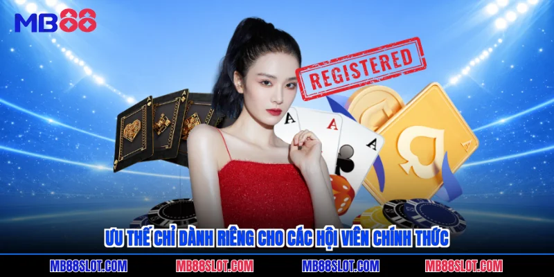 Ưu thế chỉ dành riêng cho các hội viên chính thức